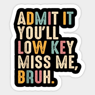 Admit It You'll Low Key Miss Me Bruh Funny Bruh Teacher Sticker